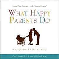 What Happy Parents Do: Ninety-Three Cents and a Little Humpty Dumpty / The Loving Little Rituals of a Child-Proof Marriage (Hardcover)