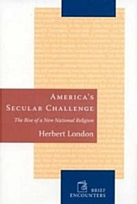 Americas Secular Challenge: The Rise of a New National Religion (Hardcover)