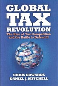 Global Tax Revolution: The Rise of Tax Competition and the Battle to Defend It (Hardcover)