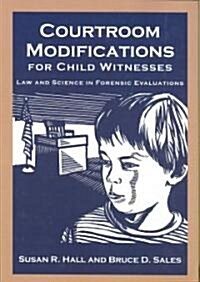 Courtroom Modifications for Child Witnesses: Law and Science in Forensic Evaluations (Hardcover)