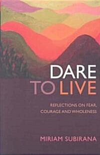 Dare to Live : Reflections on Fear, Courage and Wholeness (Paperback)