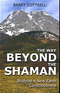 The Way Beyond the Shaman : Birthing a New Earth Consciousness (Paperback)