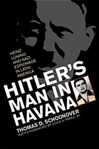 Hitlers Man in Havana: Heinz Luning and Nazi Espionage in Latin America (Hardcover)