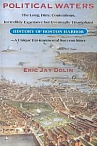Political Waters: The Long, Dirty, Contentious, Incredibly Expensive But Eventually Triumphant History of Boston Harbor-A Unique Environ (Paperback)