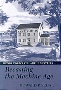 Recasting the Machine Age: Henry Fords Village Industries (Paperback)