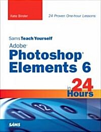 Sams Teach Yourself Adobe Photoshop Elements 6 in 24 Hours (Paperback, 1st)