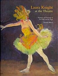 Laura Knight at the Theatre : Paintings and Drawings of the Ballet and the Stage (Hardcover)