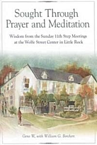 Sought Through Prayer and Meditation: Wisdom from the Sunday 11th Step Meetings at the Wolfe Street Center in Little Rock (Paperback)