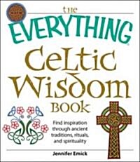 The Everything Celtic Wisdom Book: Find Inspiration Through Ancient Traditions, Rituals, and Spirituality (Paperback)