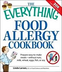 The Everything Food Allergy Cookbook: Prepare Easy-To-Make Meals--Without Nuts, Milk, Wheat, Eggs, Fish, or Soy (Paperback)