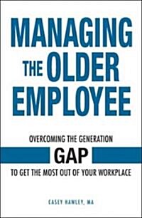 Managing the Older Employee: Overcome the Generation Gap to Get the Most Out of Your Workplace (Paperback)