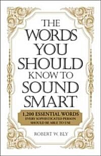 The Words You Should Know to Sound Smart: 1200 Essential Words Every Sophisticated Person Should Be Able to Use (Paperback)