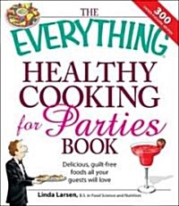 The Everything Healthy Cooking for Parties: Delicious, Guilt-Free Foods All Your Guests Will Love (Paperback)
