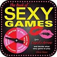 The Book of Sexy Games: Spin Cupids Arrow and Decide What Sexy Game to Play (Board Books)