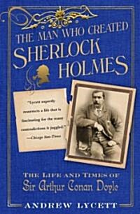 Man Who Created Sherlock Holmes: The Life and Times of Sir Arthur Conan Doyle (Paperback)