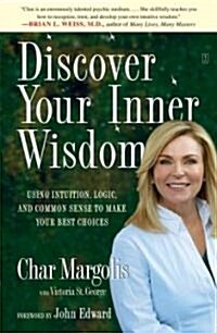Discover Your Inner Wisdom: Using Intuition, Logic, and Common Sense to Make Your Best Choices (Paperback)