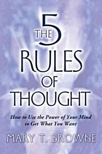 5 Rules of Thought: How to Use the Power of Your Mind to Get What You Want (Paperback)