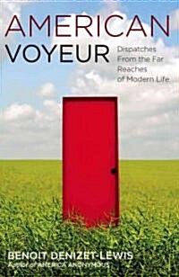 American Voyeur: Dispatches from the Far Reaches of Modern Life (Paperback)