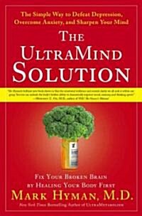 The Ultramind Solution: Fix Your Broken Brain by Healing Your Body First: The Simple Way to Defeat Depression, Overcome Anxiety, and Sharpen Y         (Hardcover)