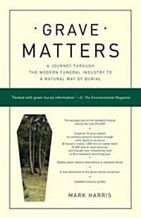 Grave Matters: A Journey Through the Modern Funeral Industry to a Natural Way of Burial (Paperback)