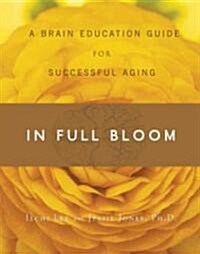 In Full Bloom: A Brain Education Guide for Successful Aging (Paperback)