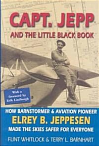 Capt. Jepp and the Little Black Book: How Barnstormer and Aviation Pioneer Elrey B. Jeppesen Made the Skies Safer for Everyone (Hardcover)