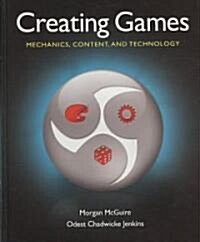 Creating Games: Mechanics, Content, and Technology (Hardcover)