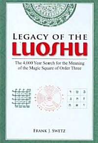 Legacy of the Luoshu: The 4,000 Year Search for the Meaning of the Magic Square of Order Three (Hardcover, 2)