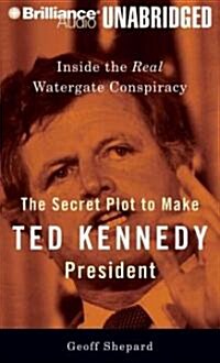 The Secret Plot to Make Ted Kennedy President: Inside the Real Watergate Conspiracy (Audio CD)
