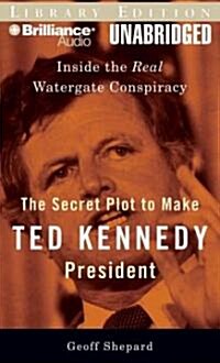 The Secret Plot to Make Ted Kennedy President: Inside the Real Watergate Conspiracy (Audio CD, Library)