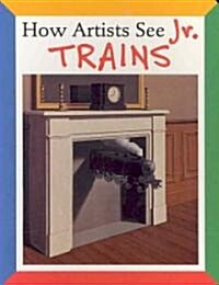How Artists See Jr.: Trains (Board Books)