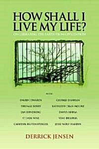 How Shall I Live My Life?: On Liberating the Earth from Civilization (Paperback)