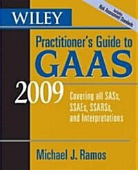 Wiley Practitioners Guide to GAAS 2009 : Covering All SASs, SSAEs, SSARSs, and Interpretations (Paperback)