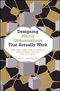 [중고] Designing Matrix Organizations That Actually Work: How Ibm, Proctor & Gamble and Others Design for Success (Hardcover)