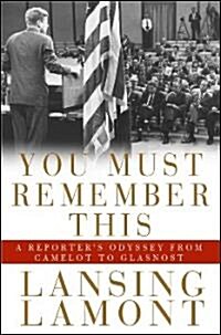 You Must Remember This: A Reporters Odyssey from Camelot to Glasnost (Hardcover)