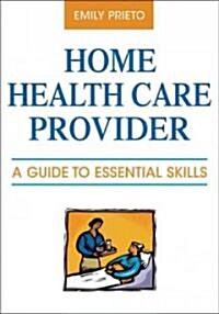 Home Health Care Provider: A Guide to Essential Skills (Paperback)