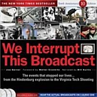 We Interrupt This Broadcast with 3 CDs: The Events That Stopped Our Lives...from the Hindenburg Explosion to the Virginia Tech Shooting [With 3 Audio (Hardcover, 10, Anniversary)