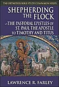 Shepherding the Flock: The Pastoral Epistles of St. Paul the Apostle to Timothy and to Titus (Paperback)