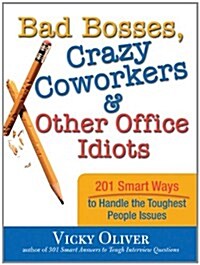 Bad Bosses, Crazy Coworkers & Other Office Idiots: 201 Smart Ways to Handle the Toughest People Issues (Paperback)