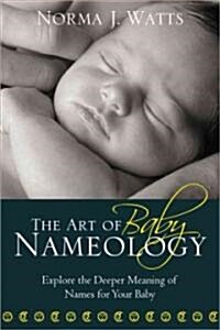The Art of Baby Nameology: Explore the Deeper Meaning of Names for Your Baby (Paperback)