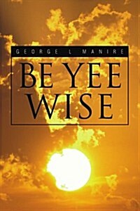 Be Yee Wise (Paperback)