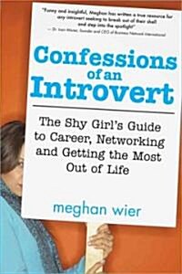 Confessions of an Introvert: The Shy Girls Guide to Career, Networking and Getting the Most Out of Life (Paperback)