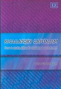 Regulatory Capitalism : How it Works, Ideas for Making it Work Better (Hardcover)