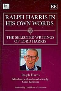 Ralph Harris in His Own Words, the Selected Writings of Lord Harris (Hardcover)