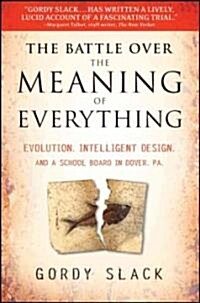 The Battle Over the Meaning of Everything : Evolution, Intelligent Design, and a School Board in Dover, PA (Paperback)