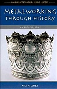 Metalworking Through History: An Encyclopedia (Hardcover)
