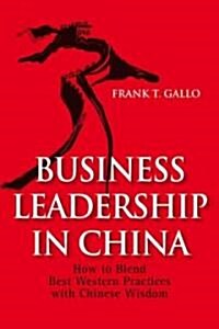 Business Leadership in China : How to Blend Best Western Practices with Chinese Wisdom (Paperback)