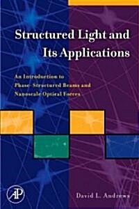 Structured Light and Its Applications: An Introduction to Phase-Structured Beams and Nanoscale Optical Forces (Hardcover)