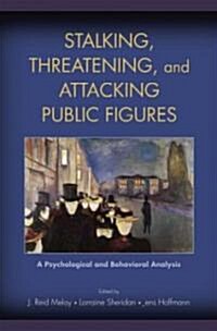 Stalking, Threatening, and Attacking Public Figures: A Psychological and Behavioral Analysis (Hardcover)