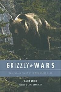 Grizzly Wars: The Public Fight Over the Great Bear (Hardcover)